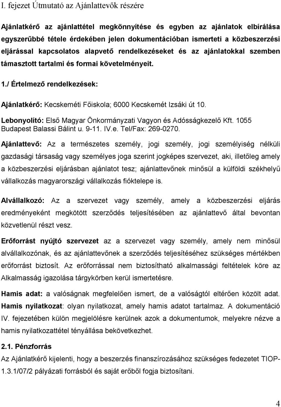 / Értelmező rendelkezések: Ajánlatkérő: Kecskeméti Főiskola; 6000 Kecskemét Izsáki út 10. Lebonyolító: Első Magyar Önkormányzati Vagyon és Adósságkezelő Kft. 1055 Budapest Balassi Bálint u. 9-11. IV.