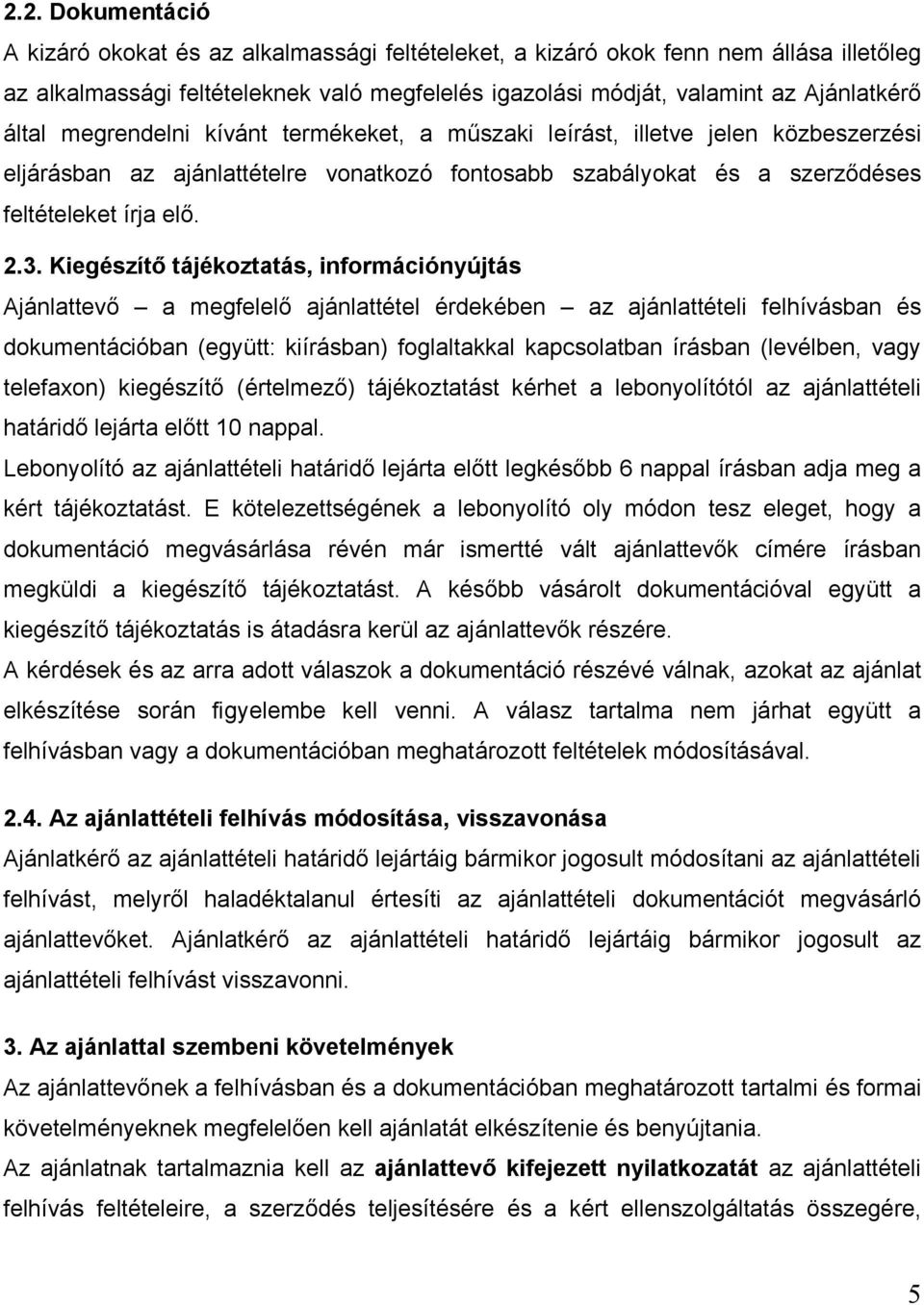 Kiegészítő tájékoztatás, információnyújtás Ajánlattevő a megfelelő ajánlattétel érdekében az ajánlattételi felhívásban és dokumentációban (együtt: kiírásban) foglaltakkal kapcsolatban írásban