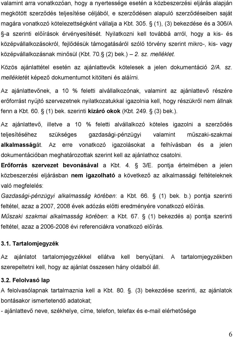 Nyilatkozni kell továbbá arról, hogy a kis- és középvállalkozásokról, fejlődésük támogatásáról szóló törvény szerint mikro-, kis- vagy középvállalkozásnak minősül (Kbt. 70. (2) bek.) 2. sz. melléklet.