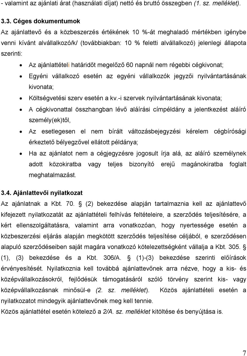 szerinti: Az ajánlattételi határidőt megelőző 60 napnál nem régebbi cégkivonat; Egyéni vállalkozó esetén az egyéni vállalkozók jegyzői nyilvántartásának kivonata; Költségvetési szerv esetén a kv.