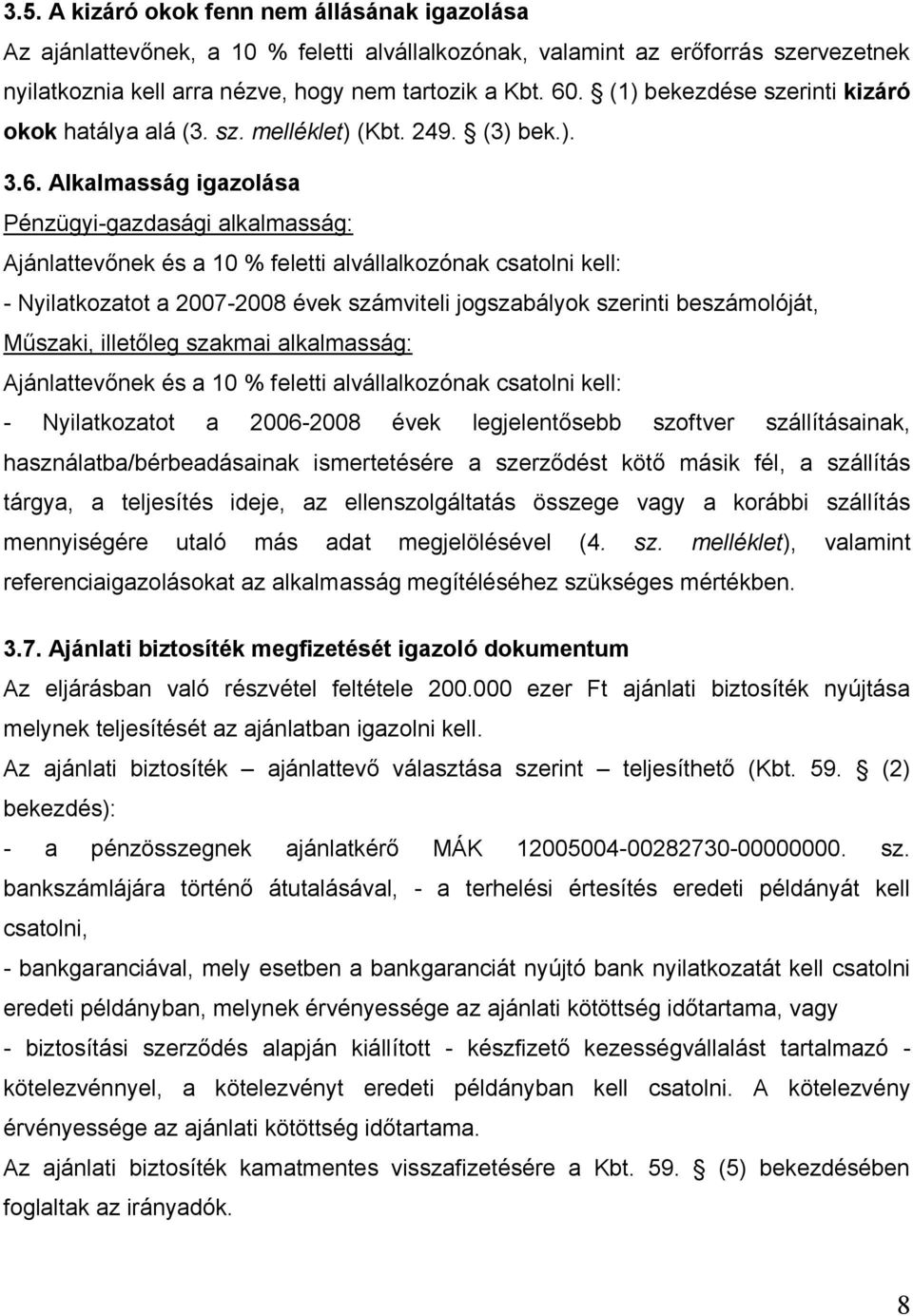 Alkalmasság igazolása Pénzügyi-gazdasági alkalmasság: Ajánlattevőnek és a 10 % feletti alvállalkozónak csatolni kell: - Nyilatkozatot a 2007-2008 évek számviteli jogszabályok szerinti beszámolóját,