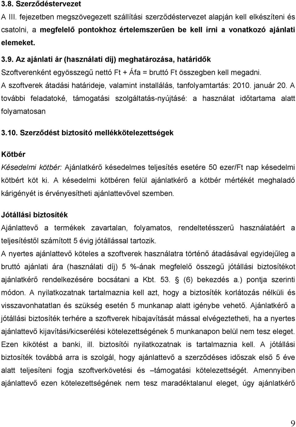 Az ajánlati ár (használati díj) meghatározása, határidők Szoftverenként egyösszegű nettó Ft + Áfa = bruttó Ft összegben kell megadni.