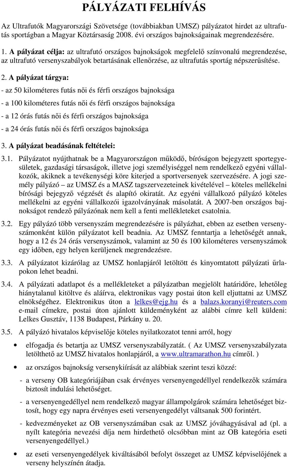 A pályázat tárgya: - az 50 kilométeres futás nıi és férfi országos bajnoksága - a 100 kilométeres futás nıi és férfi országos bajnoksága - a 12 órás futás nıi és férfi országos bajnoksága - a 24 órás