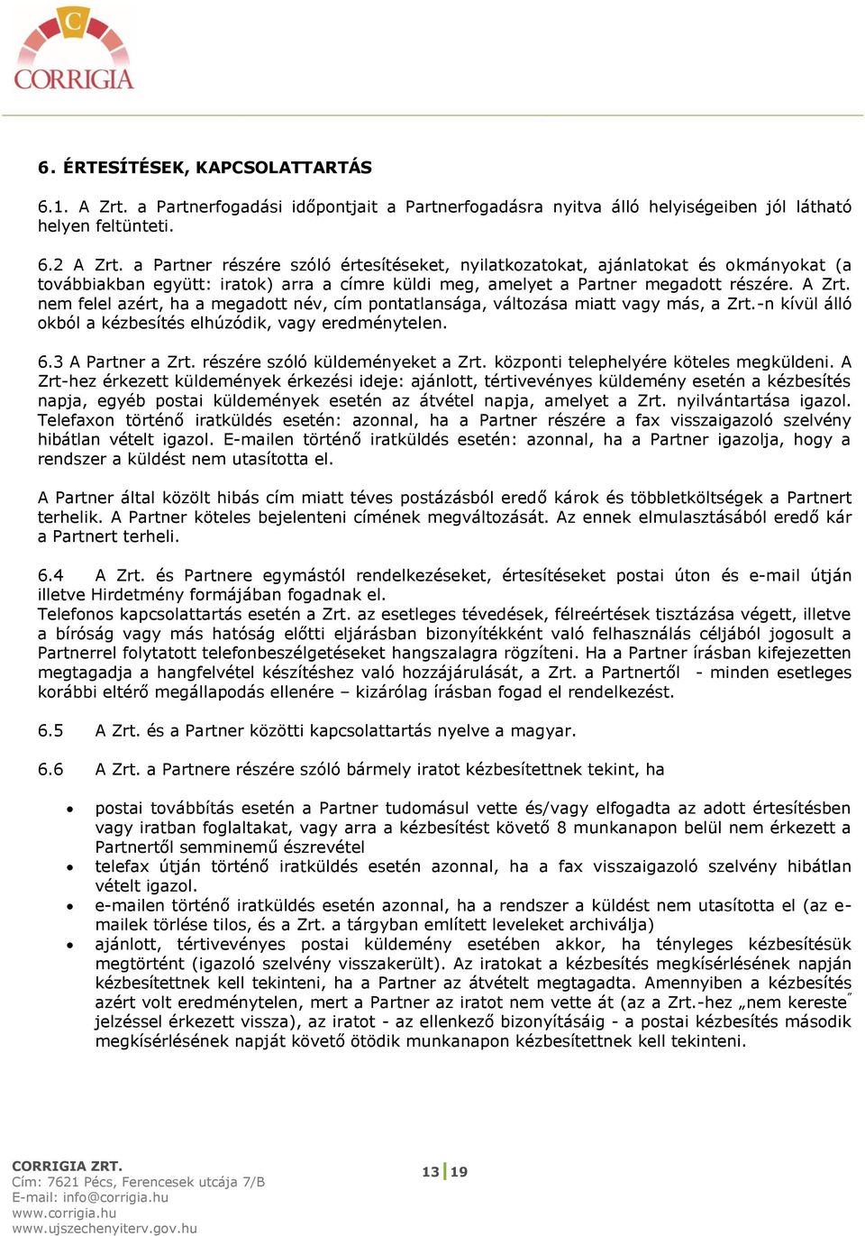 nem felel azért, ha a megadott név, cím pontatlansága, változása miatt vagy más, a Zrt.-n kívül álló okból a kézbesítés elhúzódik, vagy eredménytelen. 6.3 A Partner a Zrt.