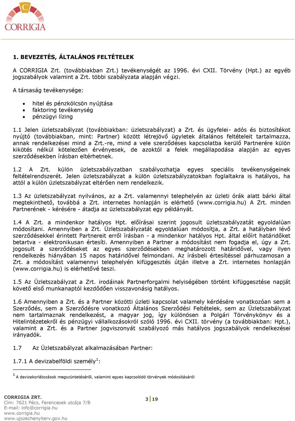 és ügyfelei- adós és biztosítékot nyújtó (továbbiakban, mint: Partner) között létrejövő ügyletek általános feltételeit tartalmazza, annak rendelkezései mind a Zrt.