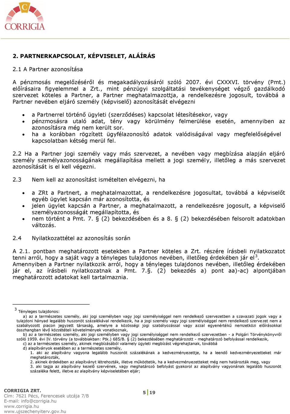 azonosítását elvégezni a Partnerrel történő ügyleti (szerződéses) kapcsolat létesítésekor, vagy pénzmosásra utaló adat, tény vagy körülmény felmerülése esetén, amennyiben az azonosításra még nem