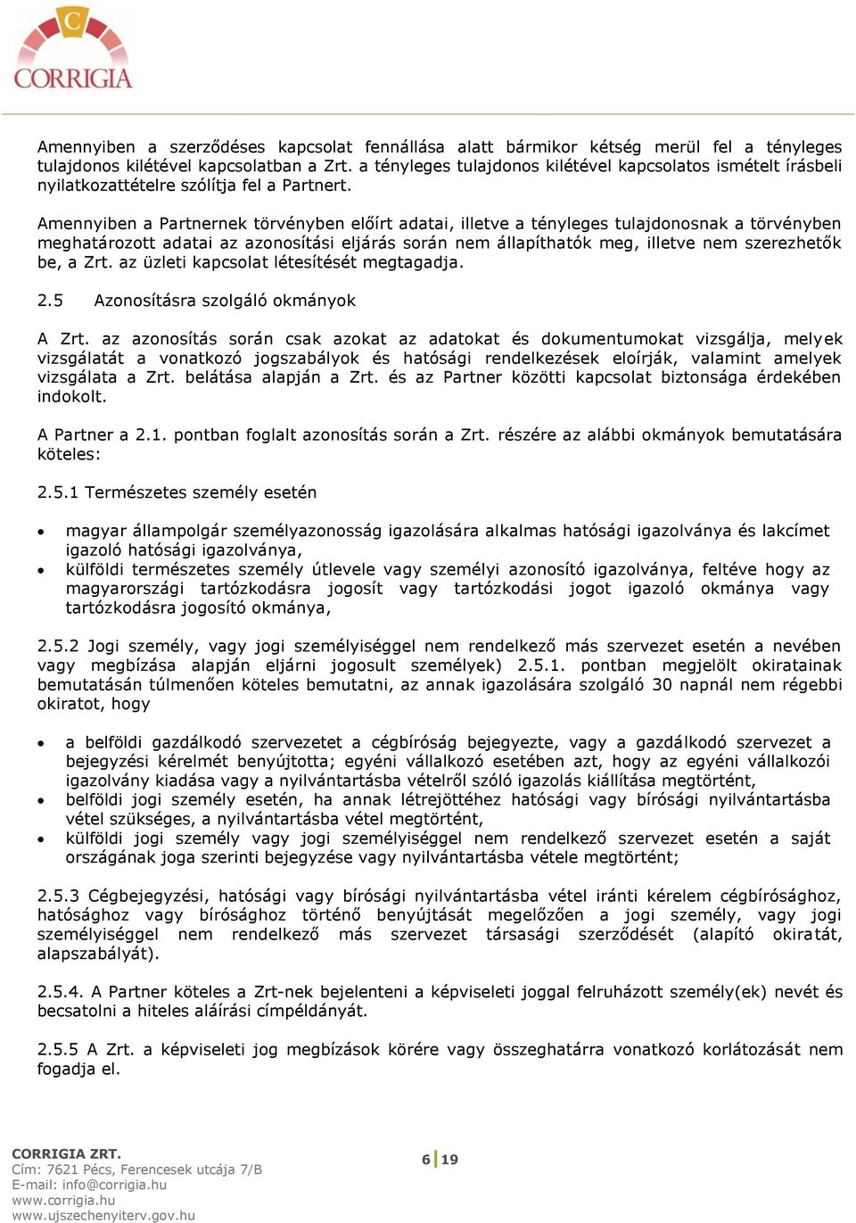 Amennyiben a Partnernek törvényben előírt adatai, illetve a tényleges tulajdonosnak a törvényben meghatározott adatai az azonosítási eljárás során nem állapíthatók meg, illetve nem szerezhetők be, a