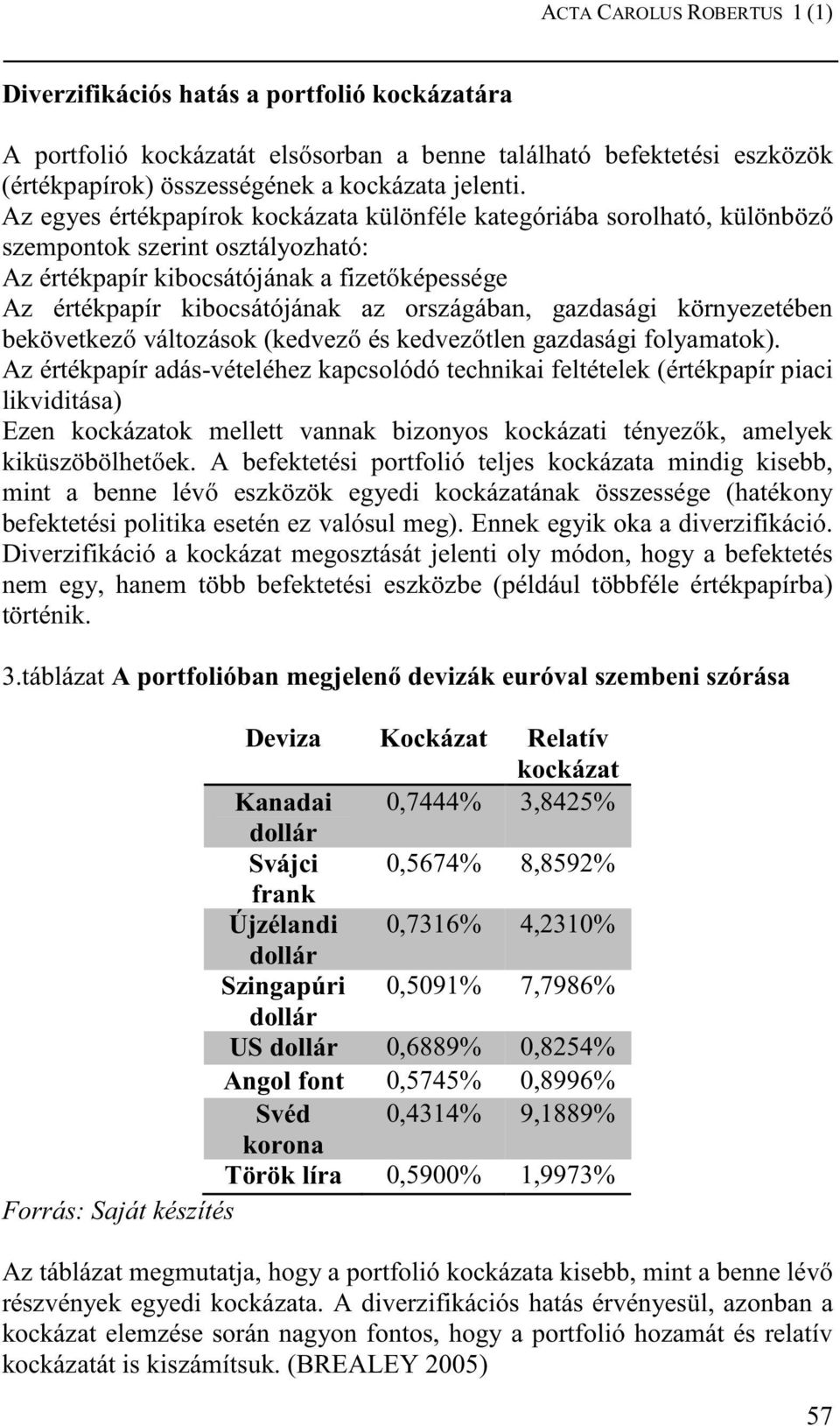 gazdasági környezetében bekövetkezı változások (kedvezı és kedvezıtlen gazdasági folyamatok).