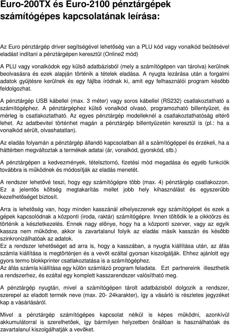 A nyugta lezárása után a forgalmi adatok gyűjtésre kerülnek és egy fájlba íródnak ki, amit egy felhasználói program később feldolgozhat. A pénztárgép USB kábellel (max.