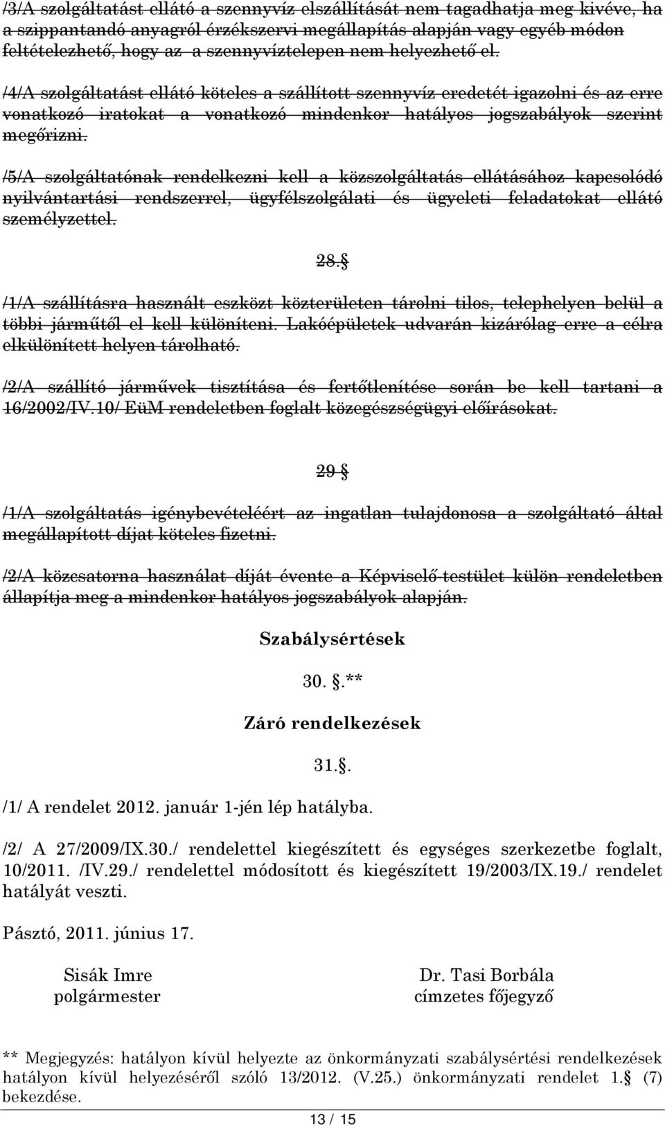 /5/A szolgáltatónak rendelkezni kell a közszolgáltatás ellátásához kapcsolódó nyilvántartási rendszerrel, ügyfélszolgálati és ügyeleti feladatokat ellátó személyzettel. 28.