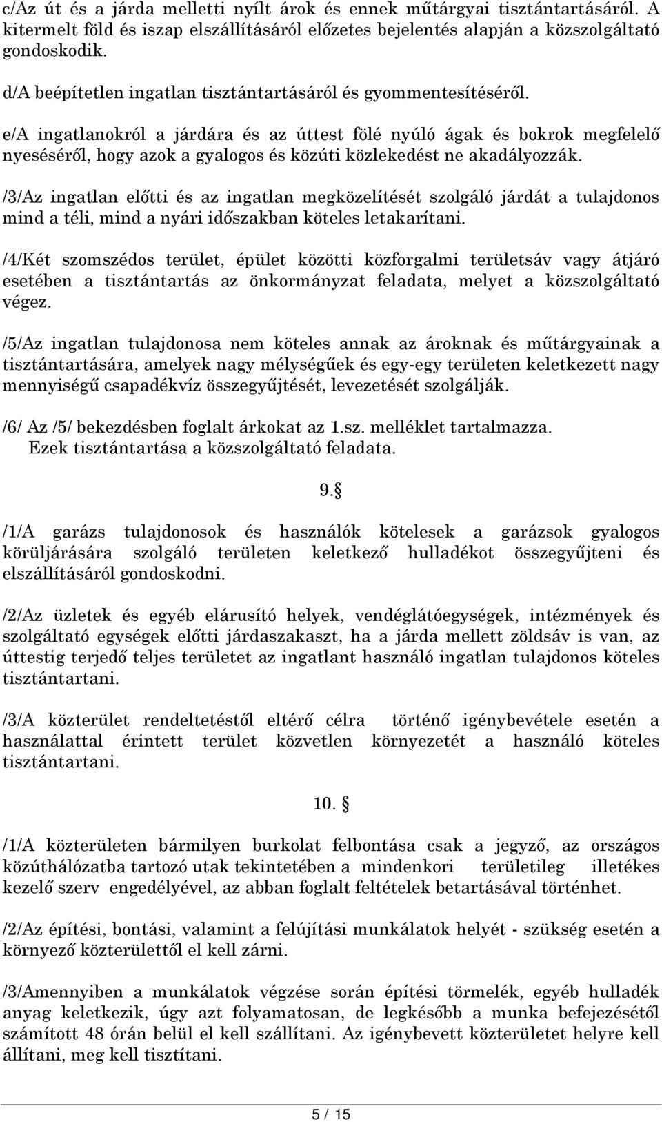 e/a ingatlanokról a járdára és az úttest fölé nyúló ágak és bokrok megfelelő nyeséséről, hogy azok a gyalogos és közúti közlekedést ne akadályozzák.