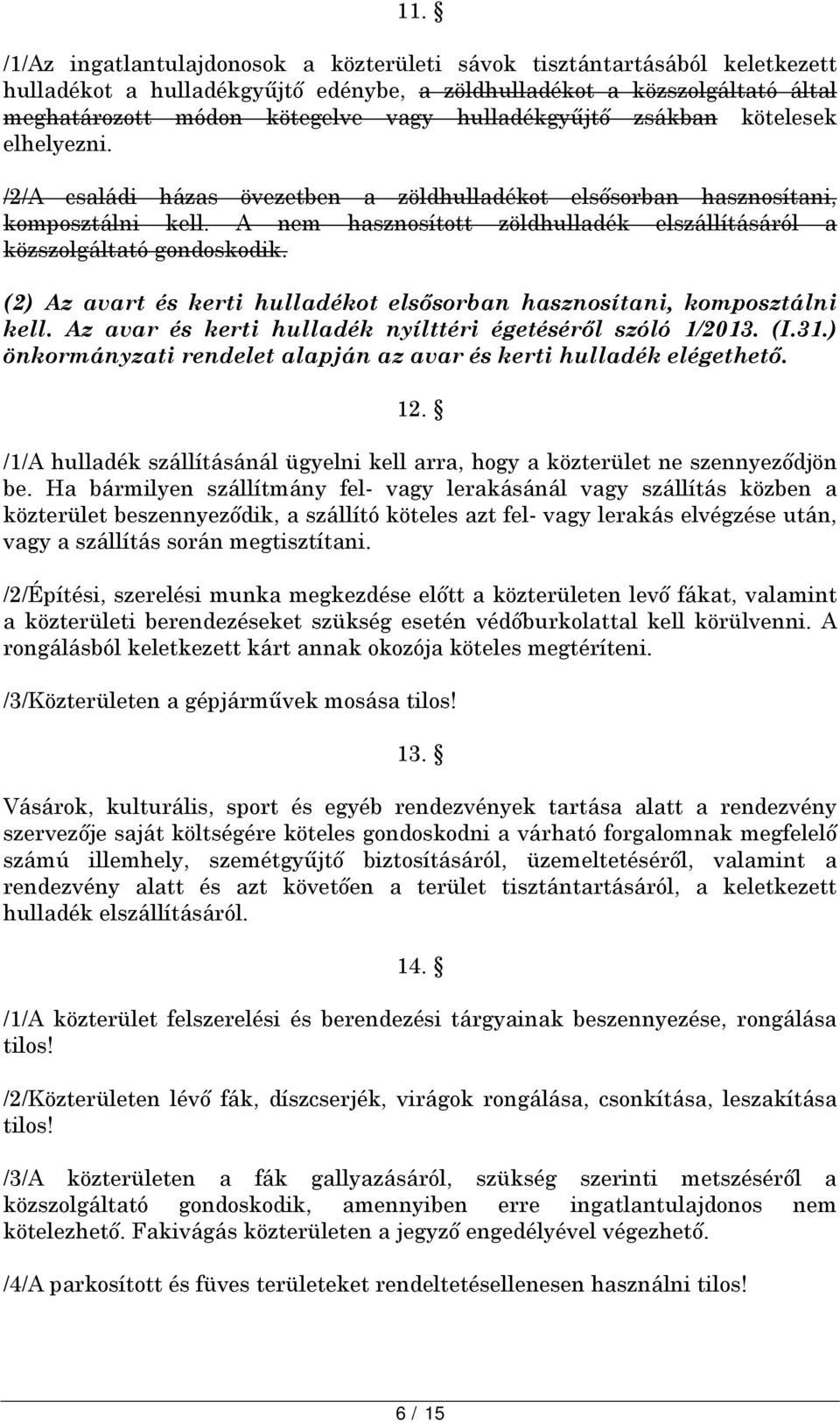 A nem hasznosított zöldhulladék elszállításáról a közszolgáltató gondoskodik. (2) Az avart és kerti hulladékot elsősorban hasznosítani, komposztálni kell.