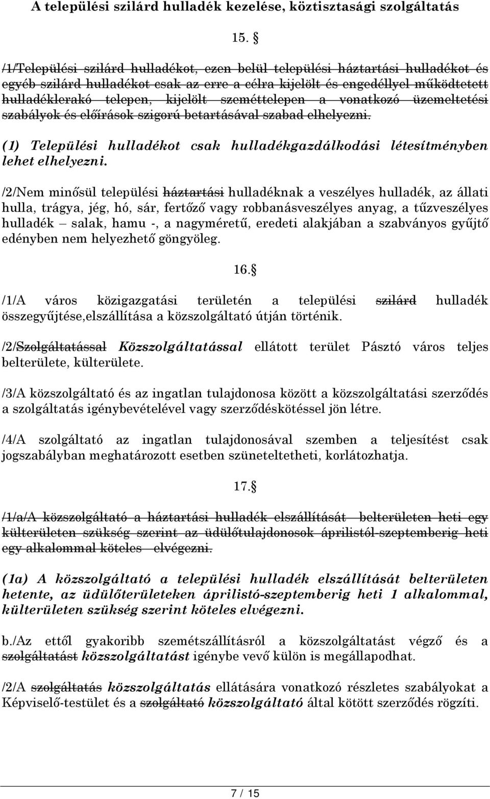 szeméttelepen a vonatkozó üzemeltetési szabályok és előírások szigorú betartásával szabad elhelyezni. (1) Települési hulladékot csak hulladékgazdálkodási létesítményben lehet elhelyezni.