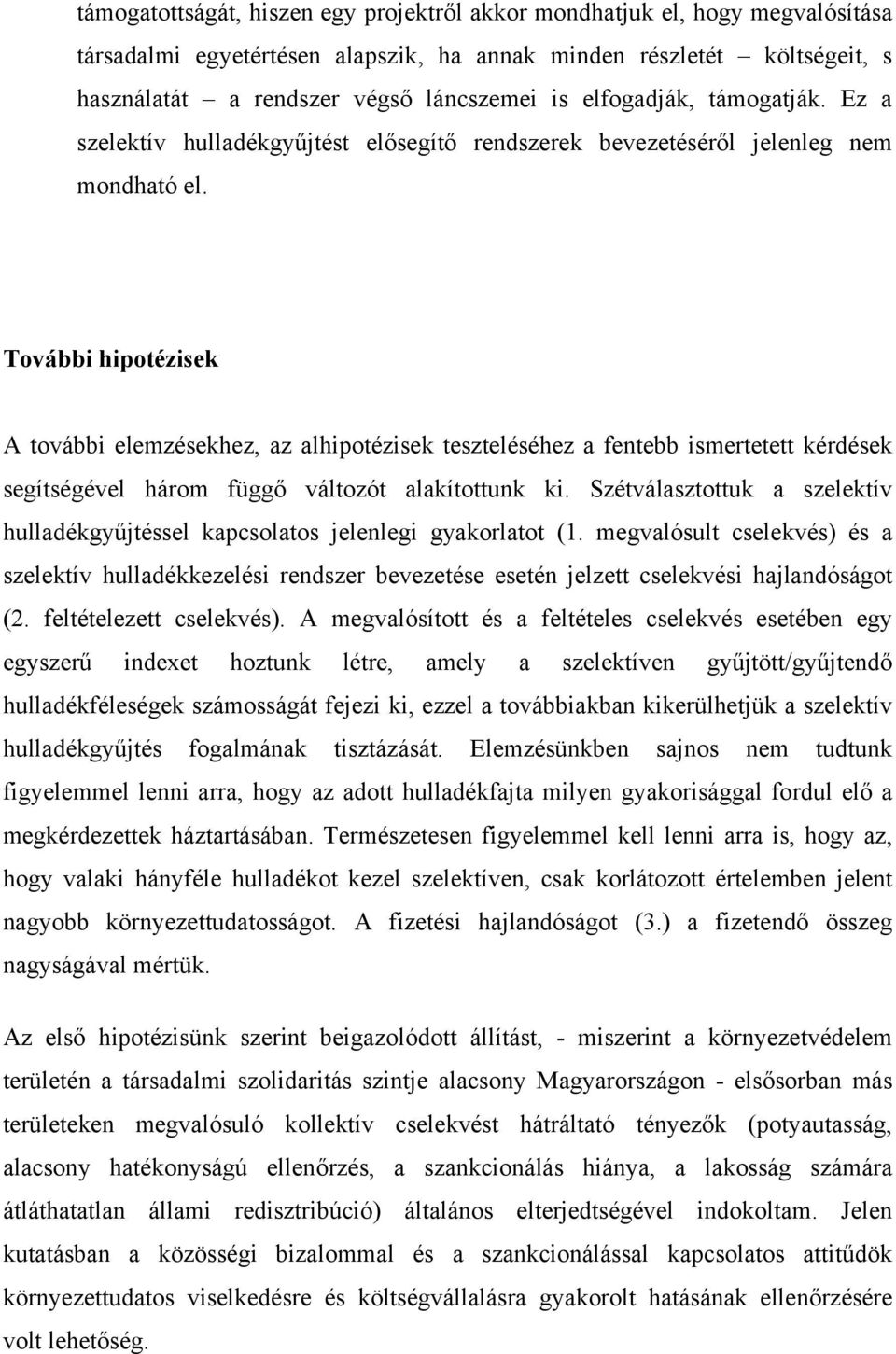 További hipotézisek A további elemzésekhez, az alhipotézisek teszteléséhez a fentebb ismertetett kérdések segítségével három függő változót alakítottunk ki.