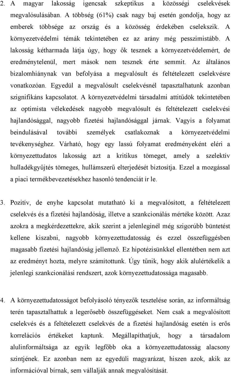 Az általános bizalomhiánynak van befolyása a megvalósult és feltételezett cselekvésre vonatkozóan. Egyedül a megvalósult cselekvésnél tapasztalhatunk azonban szignifikáns kapcsolatot.