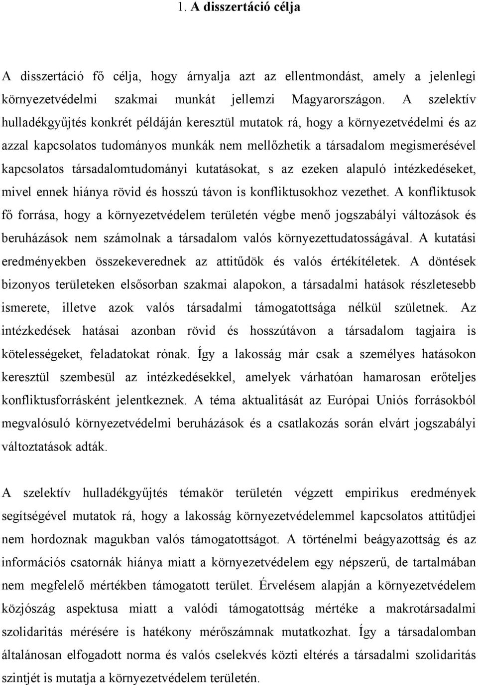 társadalomtudományi kutatásokat, s az ezeken alapuló intézkedéseket, mivel ennek hiánya rövid és hosszú távon is konfliktusokhoz vezethet.