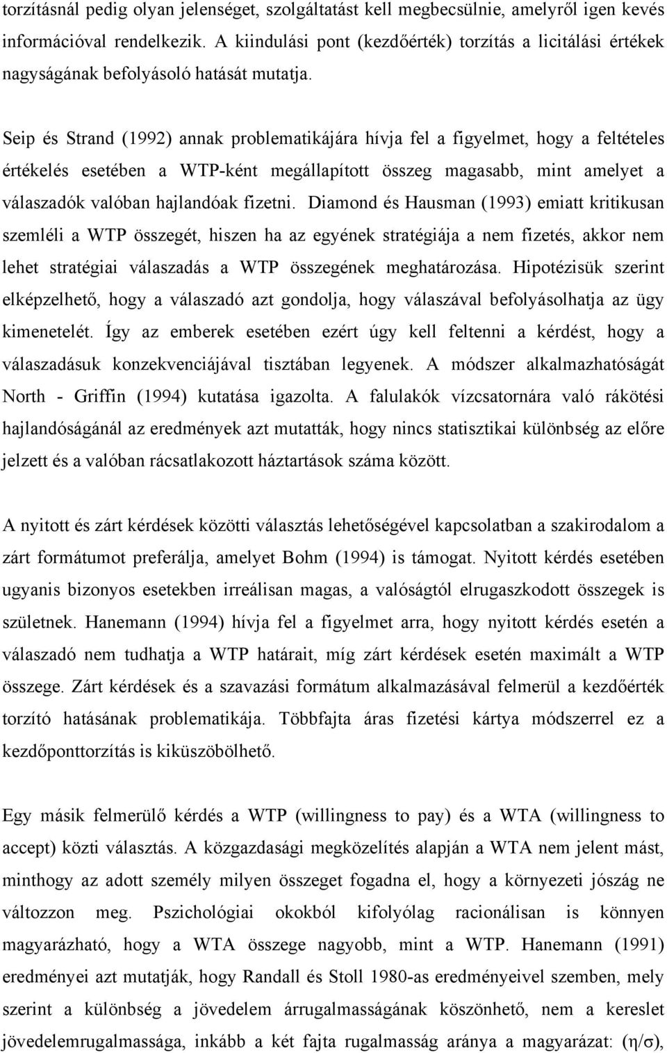 Seip és Strand (1992) annak problematikájára hívja fel a figyelmet, hogy a feltételes értékelés esetében a WTP-ként megállapított összeg magasabb, mint amelyet a válaszadók valóban hajlandóak fizetni.