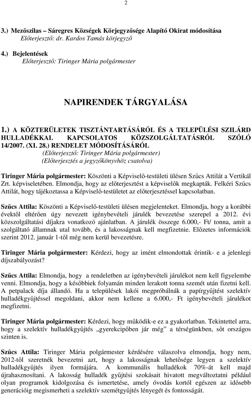 ) RENDELET MÓDOSÍTÁSÁRÓL (Előterjesztés a jegyzőkönyvhöz csatolva) Tiringer Mária polgármester: Köszönti a Képviselő-testületi ülésen Szűcs Attilát a Vertikál Zrt. képviseletében.