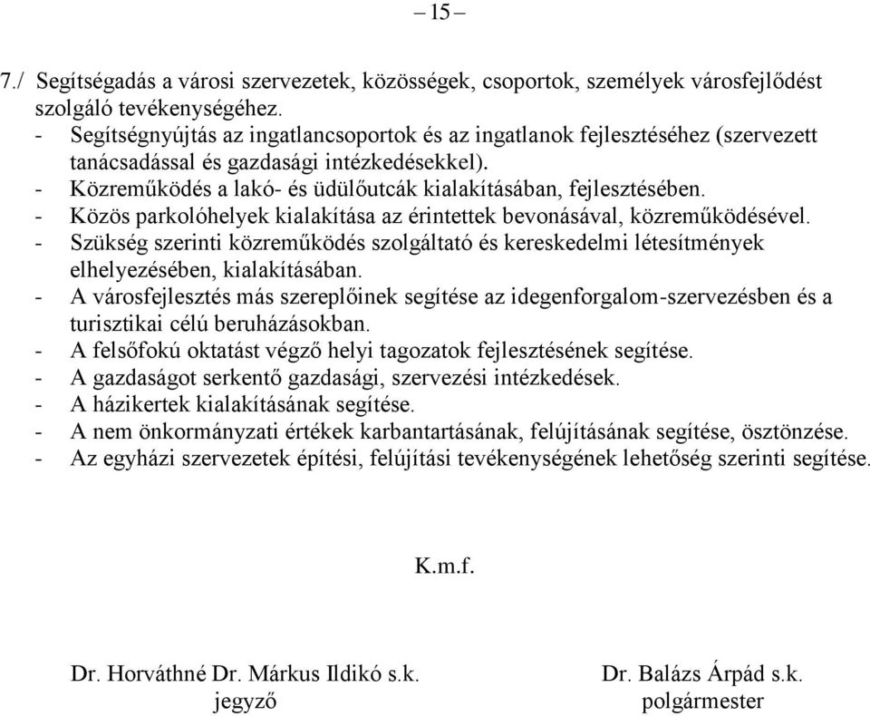 - Közös parkolóhelyek kialakítása az érintettek bevonásával, közreműködésével. - Szükség szerinti közreműködés szolgáltató és kereskedelmi létesítmények elhelyezésében, kialakításában.