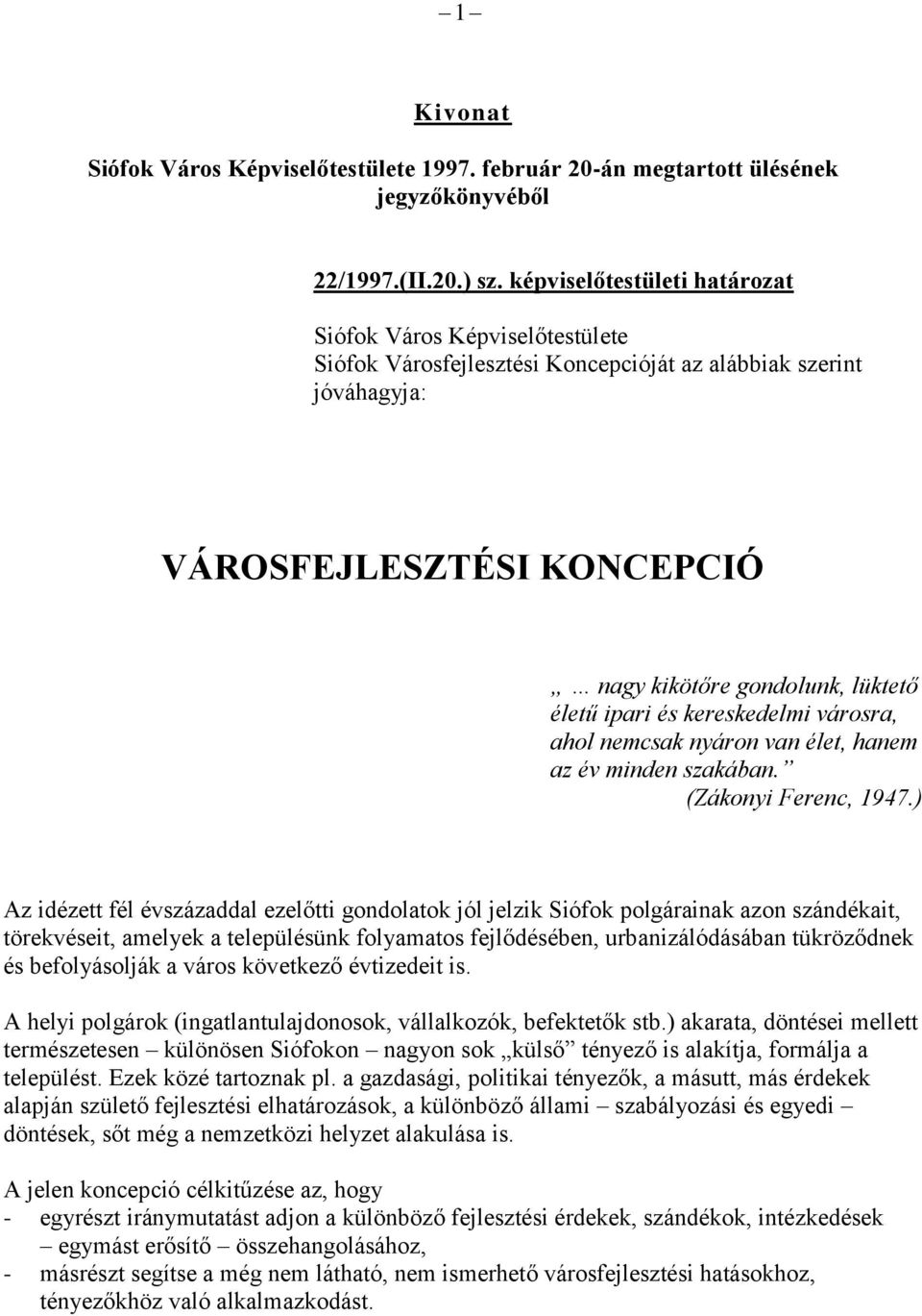 ipari és kereskedelmi városra, ahol nemcsak nyáron van élet, hanem az év minden szakában. (Zákonyi Ferenc, 1947.