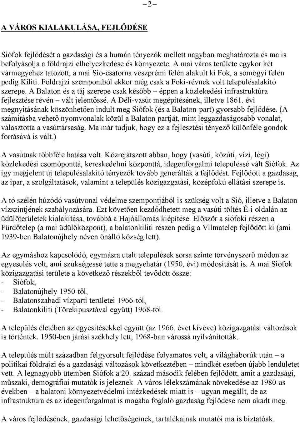 Földrajzi szempontból ekkor még csak a Foki-révnek volt településalakító szerepe. A Balaton és a táj szerepe csak később éppen a közlekedési infrastruktúra fejlesztése révén vált jelentőssé.