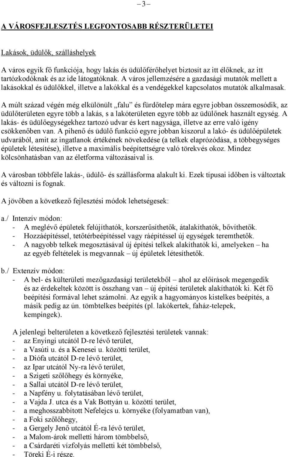 A múlt század végén még elkülönült falu és fürdőtelep mára egyre jobban összemosódik, az üdülőterületen egyre több a lakás, s a lakóterületen egyre több az üdülőnek használt egység.