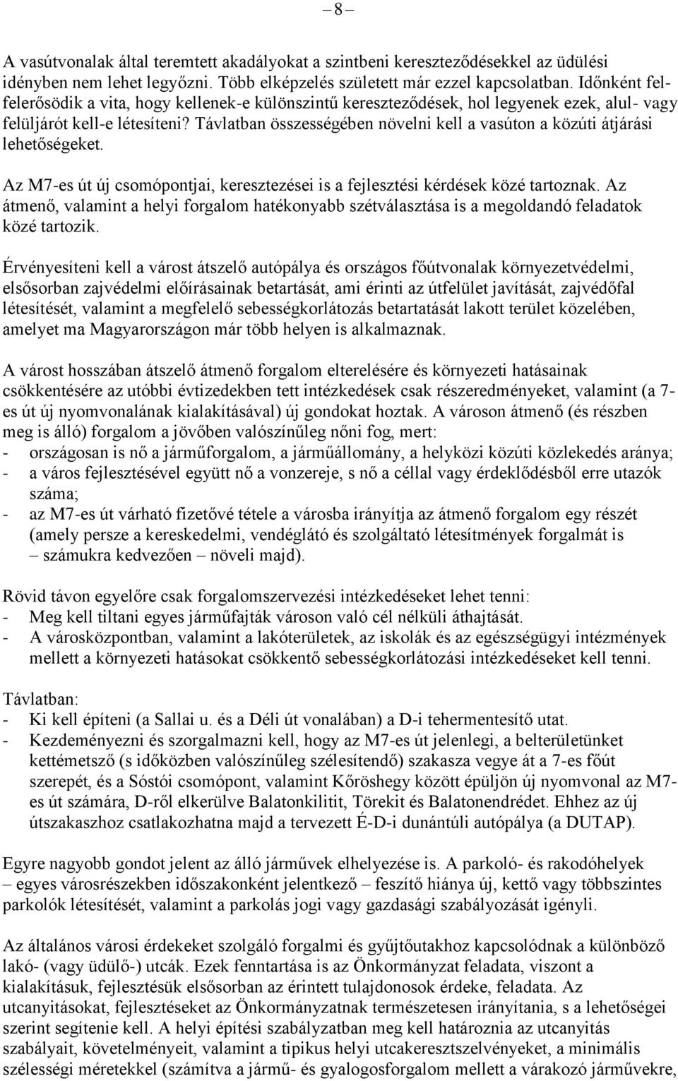 Távlatban összességében növelni kell a vasúton a közúti átjárási lehetőségeket. Az M7-es út új csomópontjai, keresztezései is a fejlesztési kérdések közé tartoznak.