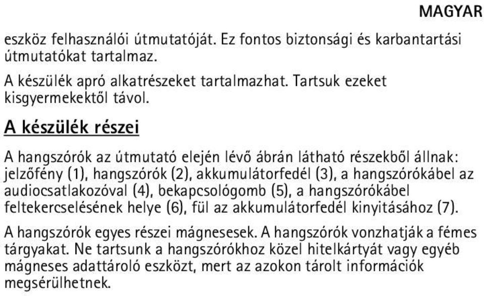 A készülék részei A hangszórók az útmutató elején lévõ ábrán látható részekbõl állnak: jelzõfény (1), hangszórók (2), akkumulátorfedél (3), a hangszórókábel az