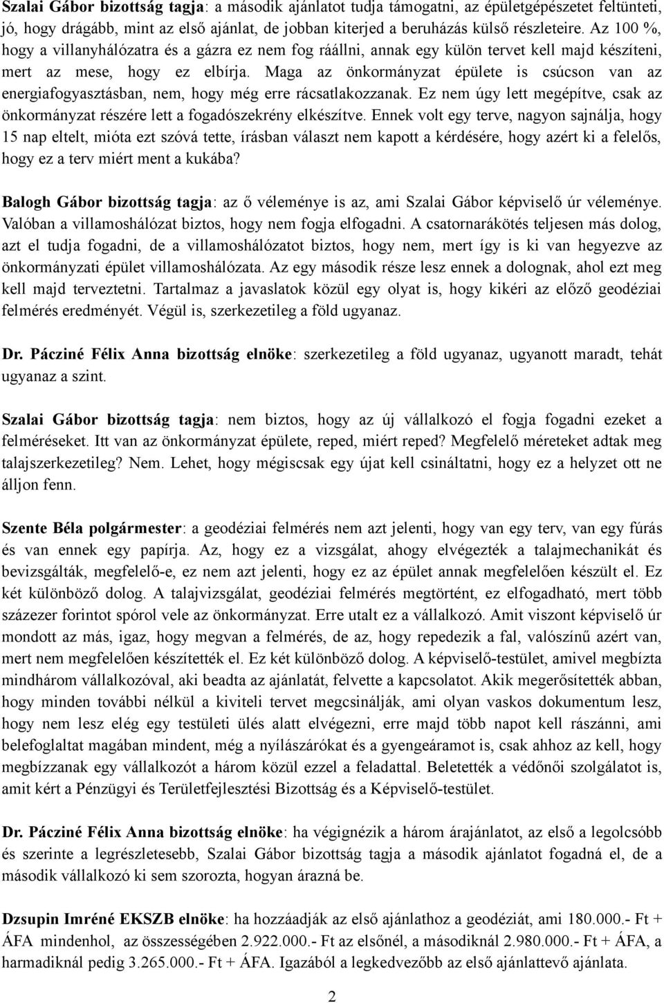 Maga az önkormányzat épülete is csúcson van az energiafogyasztásban, nem, hogy még erre rácsatlakozzanak. Ez nem úgy lett megépítve, csak az önkormányzat részére lett a fogadószekrény elkészítve.