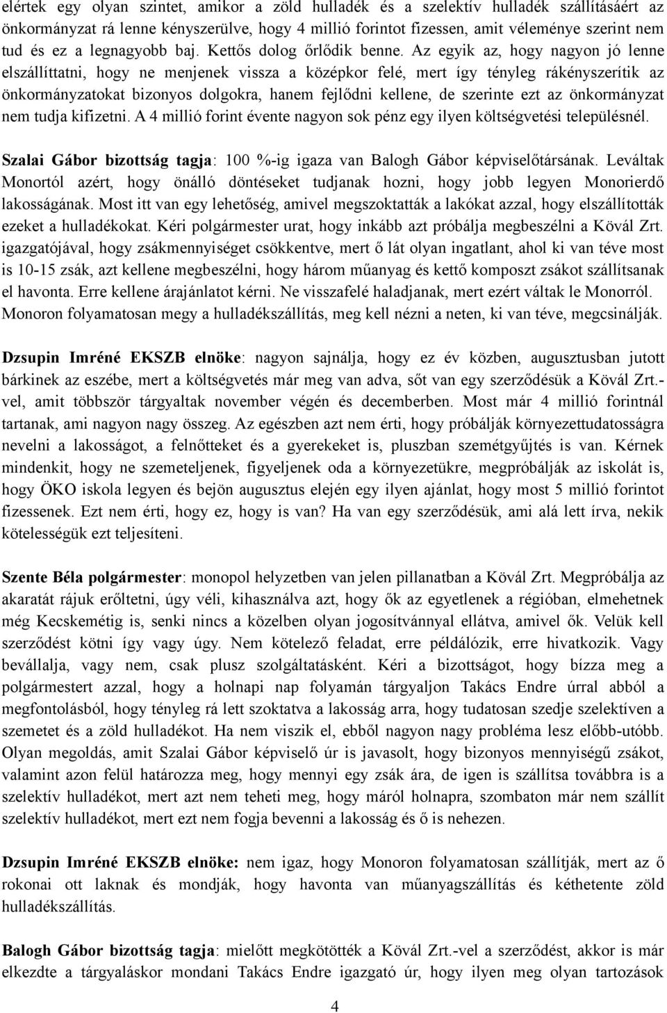 Az egyik az, hogy nagyon jó lenne elszállíttatni, hogy ne menjenek vissza a középkor felé, mert így tényleg rákényszerítik az önkormányzatokat bizonyos dolgokra, hanem fejlődni kellene, de szerinte