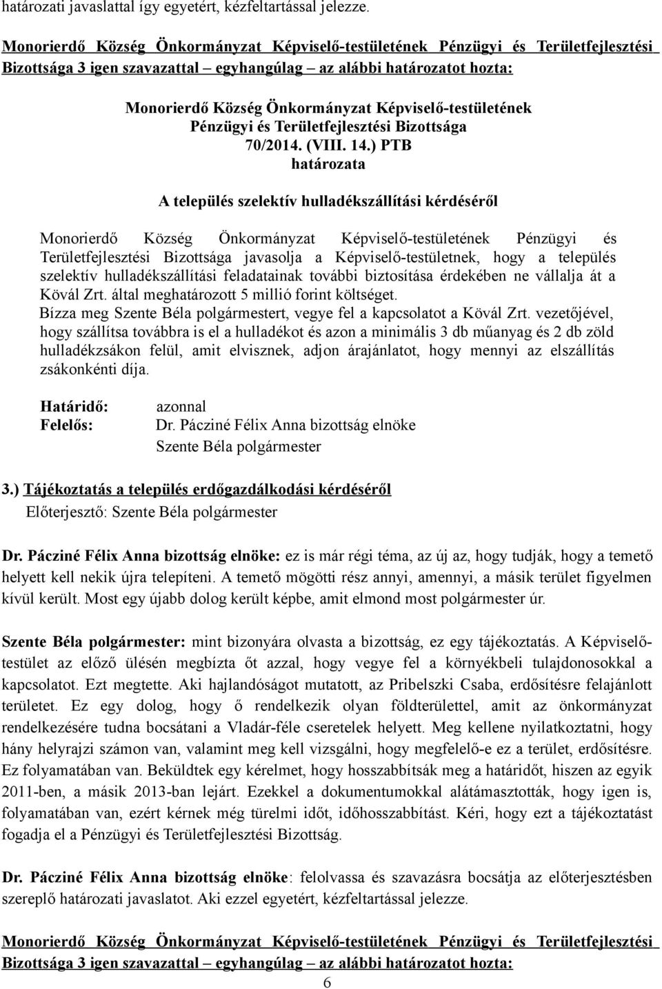 ) PTB határozata A település szelektív hulladékszállítási kérdéséről Monorierdő Község Önkormányzat Képviselő-testületének Pénzügyi és Területfejlesztési Bizottsága javasolja a Képviselő-testületnek,