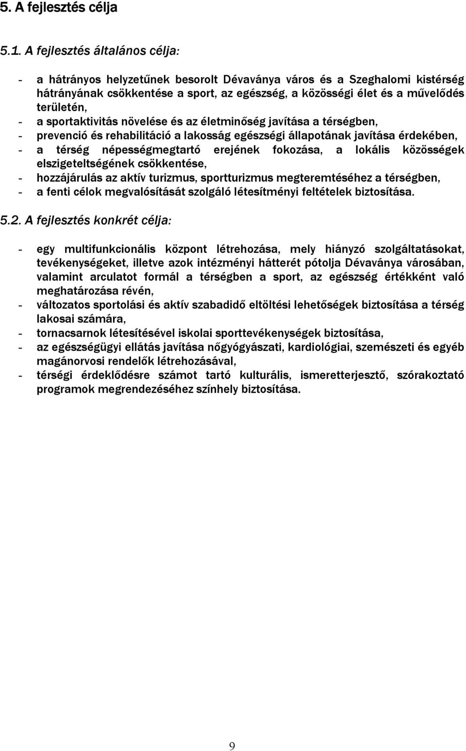 sportaktivitás növelése és az életminőség javítása a térségben, - prevenció és rehabilitáció a lakosság egészségi állapotának javítása érdekében, - a térség népességmegtartó erejének fokozása, a