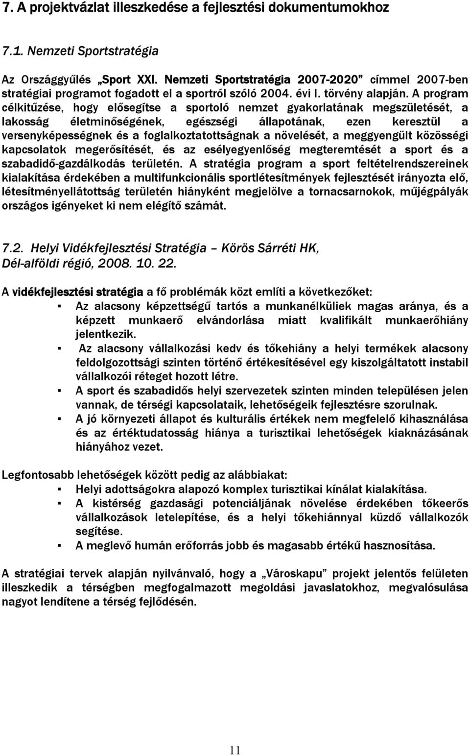 A program célkitűzése, hogy elősegítse a sportoló nemzet gyakorlatának megszületését, a lakosság életminőségének, egészségi állapotának, ezen keresztül a versenyképességnek és a foglalkoztatottságnak