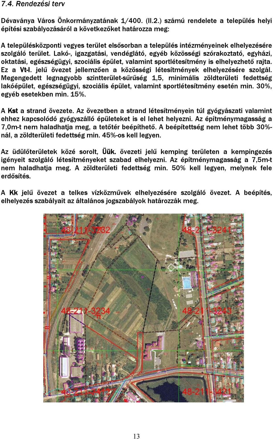 Lakó-, igazgatási, vendéglátó, egyéb közösségi szórakoztató, egyházi, oktatási, egészségügyi, szociális épület, valamint sportlétesítmény is elhelyezhető rajta. Ez a Vt-I.