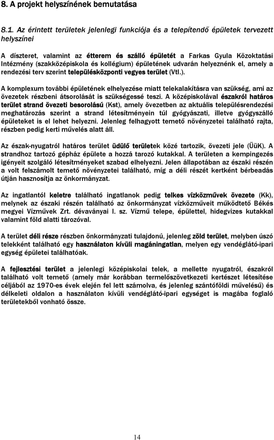 kollégium) épületének udvarán helyeznénk el, amely a rendezési terv szerint településközponti vegyes terület (VtI.). A komplexum további épületének elhelyezése miatt telekalakításra van szükség, ami az övezetek részbeni átsorolását is szükségessé teszi.