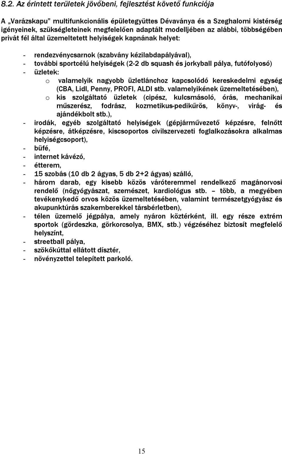 jorkyball pálya, futófolyosó) - üzletek: o valamelyik nagyobb üzletlánchoz kapcsolódó kereskedelmi egység (CBA, Lidl, Penny, PROFI, ALDI stb.