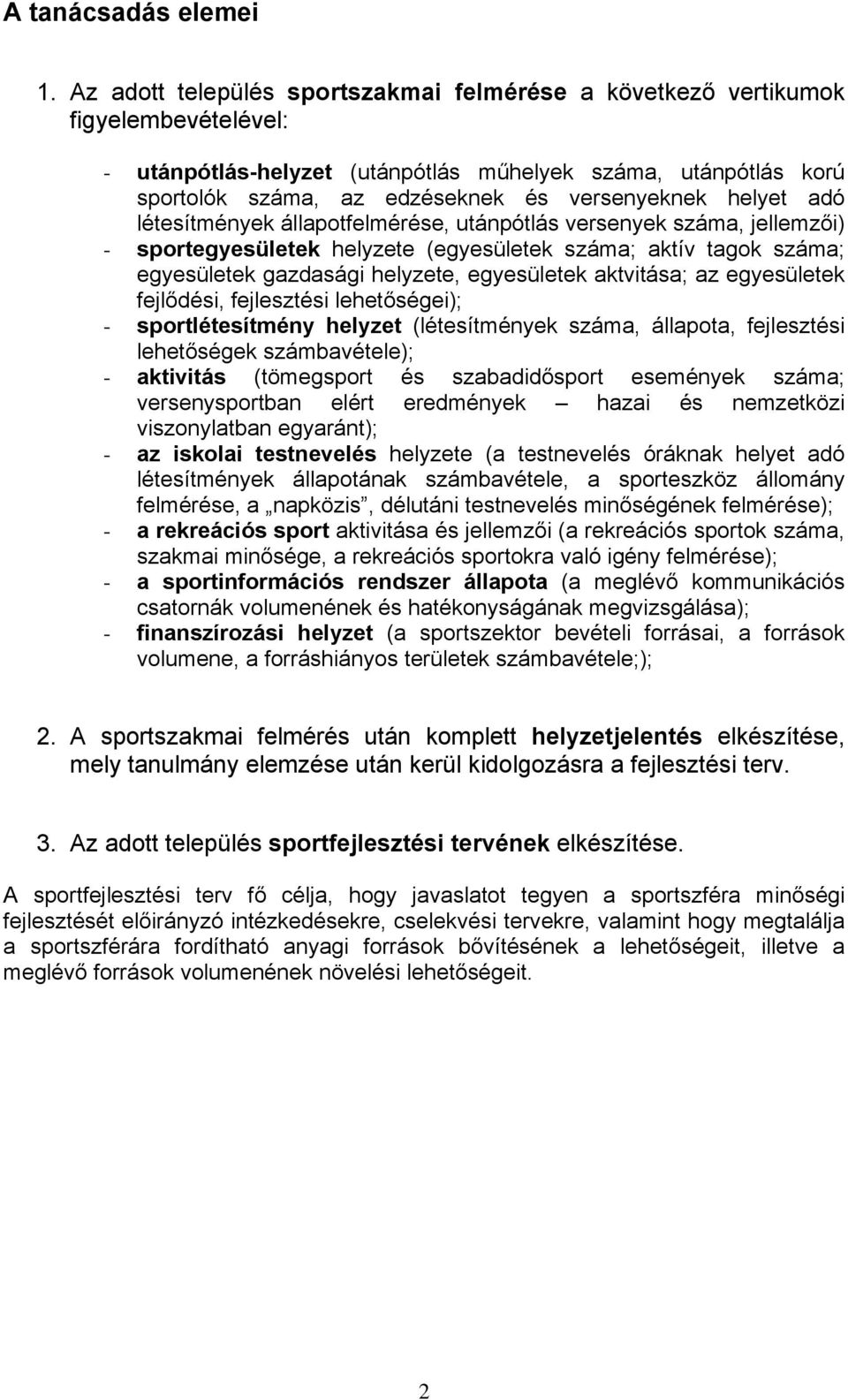 helyet adó létesítmények állapotfelmérése, utánpótlás versenyek száma, jellemzői) - sportegyesületek helyzete (egyesületek száma; aktív tagok száma; egyesületek gazdasági helyzete, egyesületek