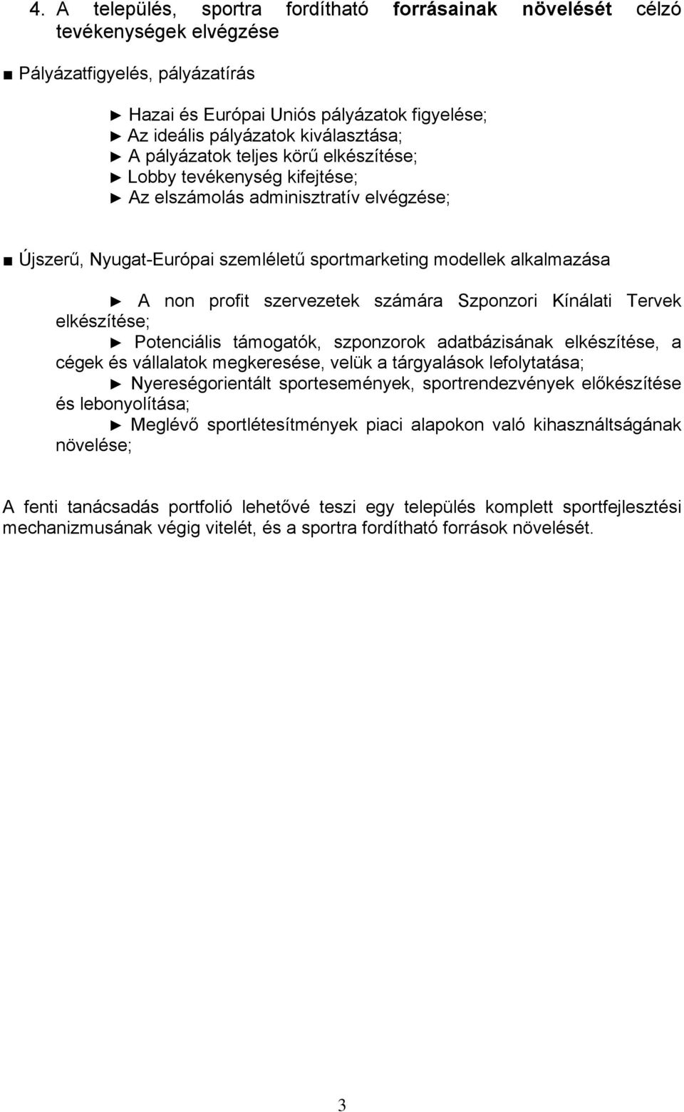 szervezetek számára Szponzori Kínálati Tervek elkészítése; Potenciális támogatók, szponzorok adatbázisának elkészítése, a cégek és vállalatok megkeresése, velük a tárgyalások lefolytatása;