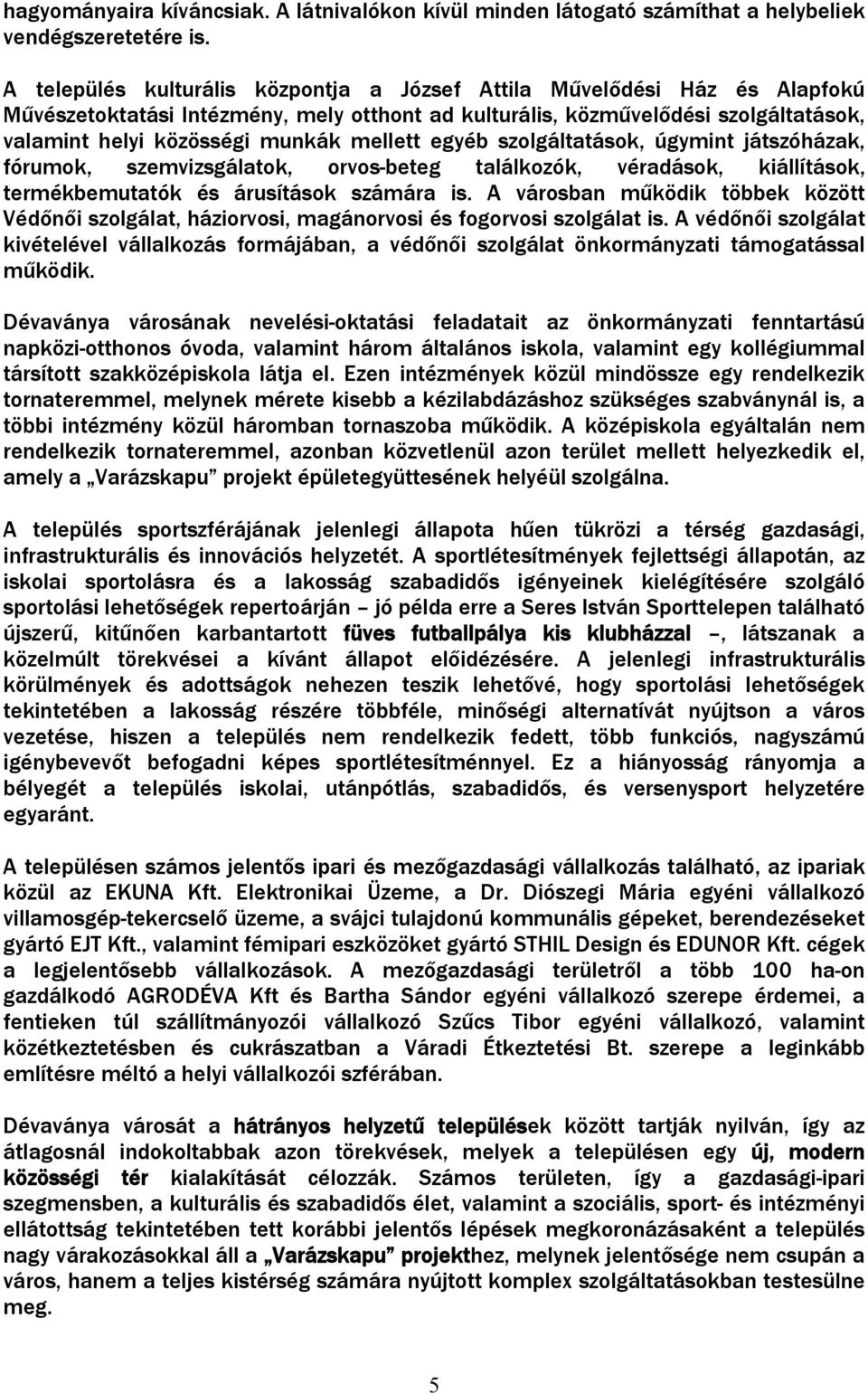 mellett egyéb szolgáltatások, úgymint játszóházak, fórumok, szemvizsgálatok, orvos-beteg találkozók, véradások, kiállítások, termékbemutatók és árusítások számára is.