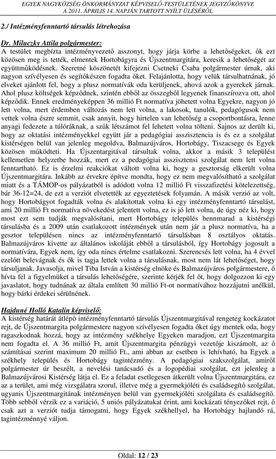 Felajánlotta, hogy velük társulhatnának, jó elveket ajánlott fel, hogy a plusz normatívák oda kerüljenek, ahová azok a gyerekek járnak.