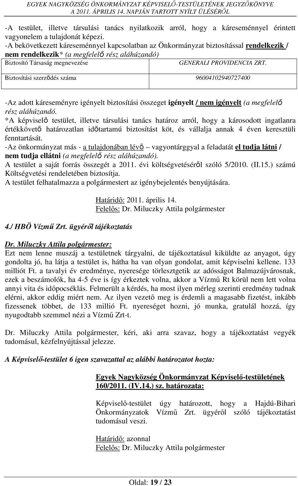 Biztosítási szerződés száma 96004102940727400 -Az adott káreseményre igényelt biztosítási összeget igényelt / nem igényelt (a megfelelő rész aláhúzandó.