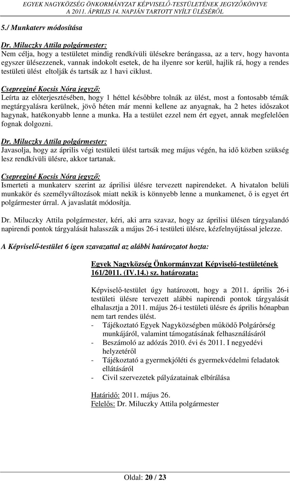 Csepreginé Kocsis Nóra jegyző: Leírta az előterjesztésében, hogy 1 héttel későbbre tolnák az ülést, most a fontosabb témák megtárgyalásra kerülnek, jövő héten már menni kellene az anyagnak, ha 2