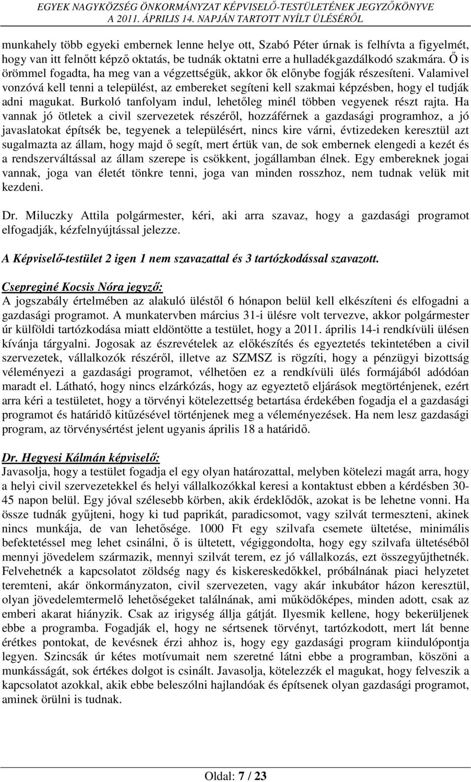 Valamivel vonzóvá kell tenni a települést, az embereket segíteni kell szakmai képzésben, hogy el tudják adni magukat. Burkoló tanfolyam indul, lehetőleg minél többen vegyenek részt rajta.