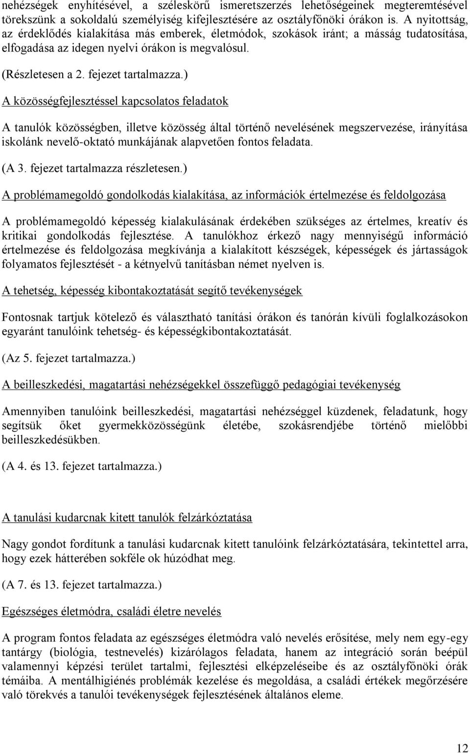 ) A közösségfejlesztéssel kapcsolatos feladatok A tanulók közösségben, illetve közösség által történő nevelésének megszervezése, irányítása iskolánk nevelő-oktató munkájának alapvetően fontos