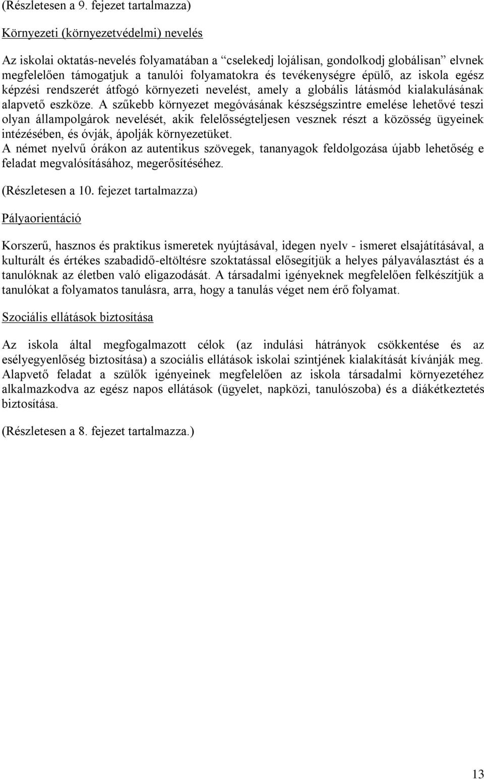 tevékenységre épülő, az iskola egész képzési rendszerét átfogó környezeti nevelést, amely a globális látásmód kialakulásának alapvető eszköze.