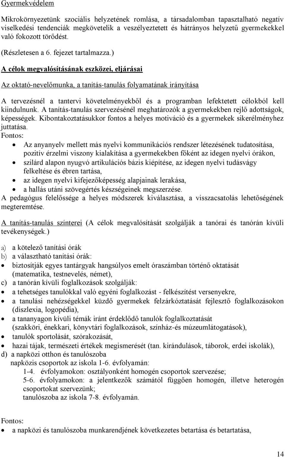 ) A célok megvalósításának eszközei, eljárásai Az oktató-nevelőmunka, a tanítás-tanulás folyamatának irányítása A tervezésnél a tantervi követelményekből és a programban lefektetett célokból kell