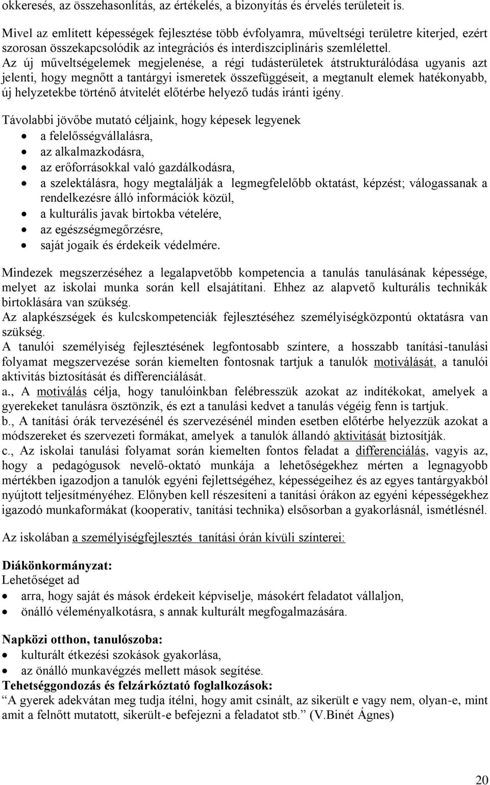 Az új műveltségelemek megjelenése, a régi tudásterületek átstrukturálódása ugyanis azt jelenti, hogy megnőtt a tantárgyi ismeretek összefüggéseit, a megtanult elemek hatékonyabb, új helyzetekbe