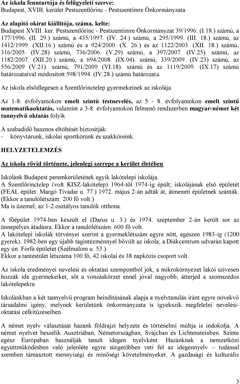 (IV.28) számú, 736/2006. (V.29) számú, a 397/2007. (IV.25). számú, az 1182/2007. (XII.20.) számú, a 694/2008. (IX.04). számú, 339/2009. (IV.23) számú, az 556/2009 (V.21). számú, 791/2009 (VI.18).