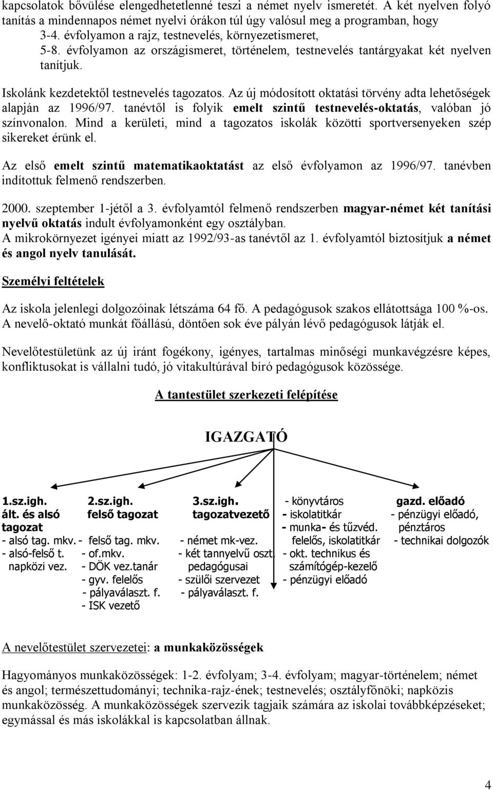 Az új módosított oktatási törvény adta lehetőségek alapján az 1996/97. tanévtől is folyik emelt szintű testnevelés-oktatás, valóban jó színvonalon.