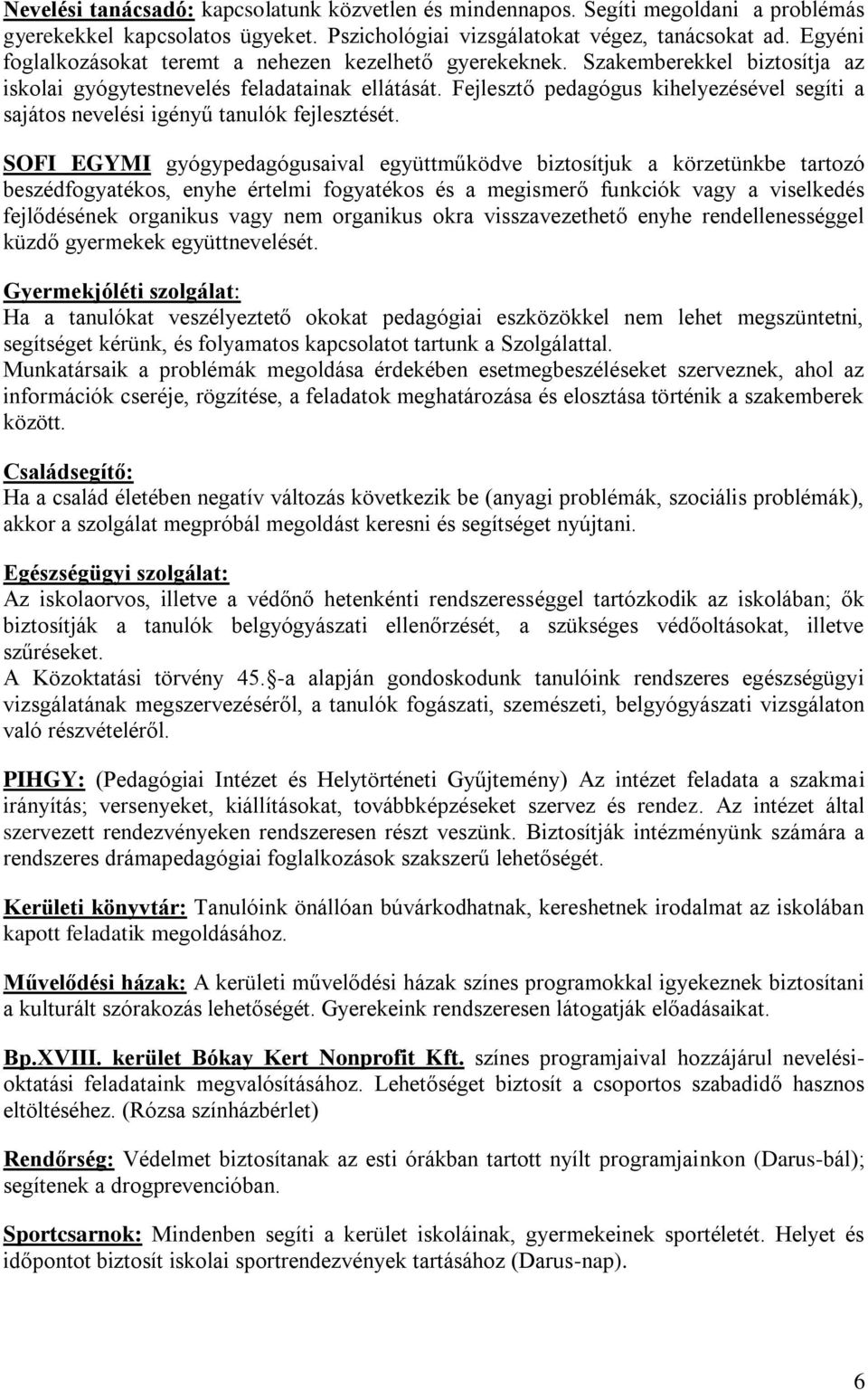 Fejlesztő pedagógus kihelyezésével segíti a sajátos nevelési igényű tanulók fejlesztését.